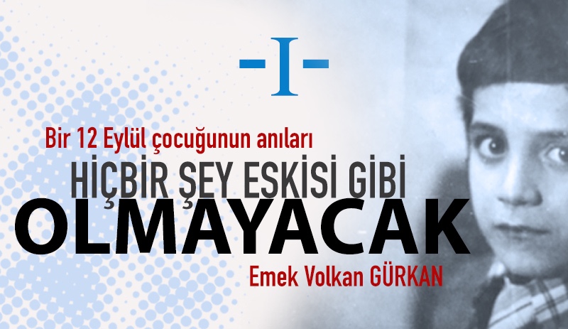 Hiçbir şey eskisi gibi olmayacak / Hatıralarım - I -