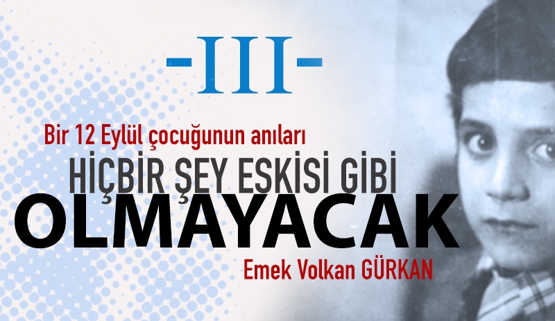 Hiçbir şey eskisi gibi olmayacak / Hatıralarım - III -