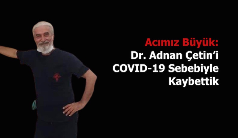 35 yıl sonra fakülteye dönüp doktor olan Adnan Çetin, Covid-19 nedeniye yaşamını yitirdi