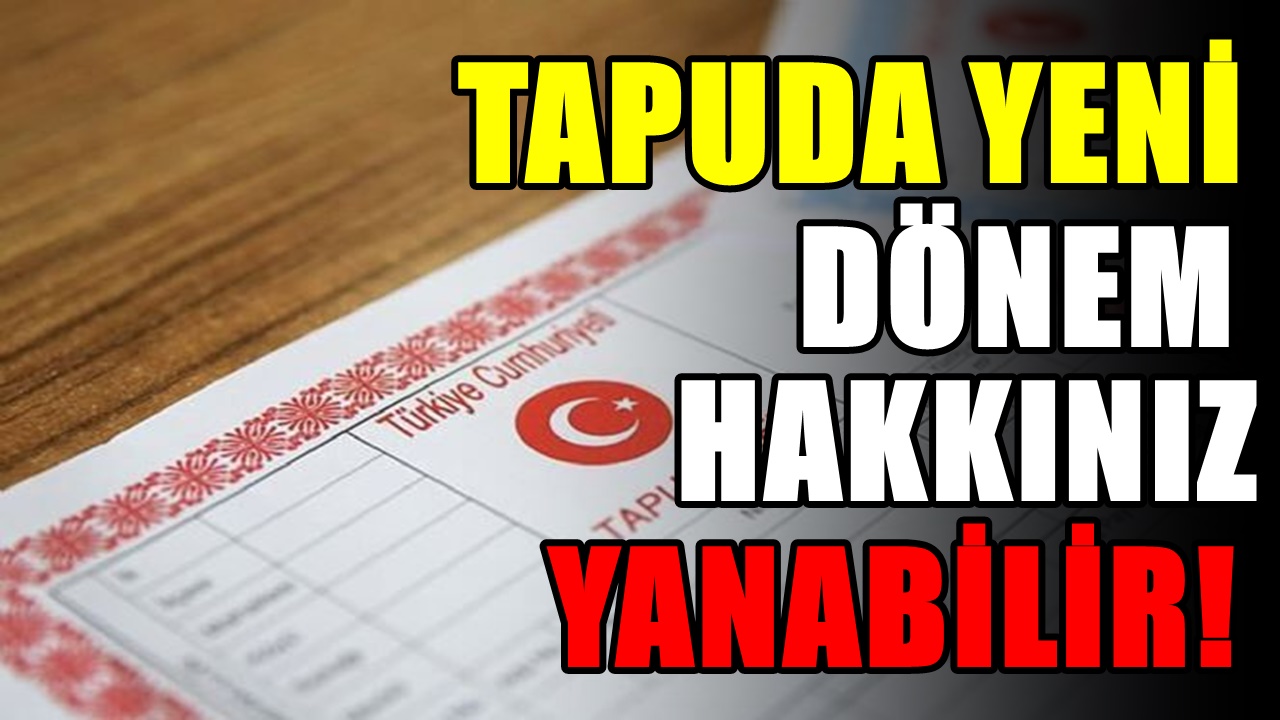 Tapu sahiplerini ilgilendiriyor. Dikkat etmezseniz hakkınız yanabilir