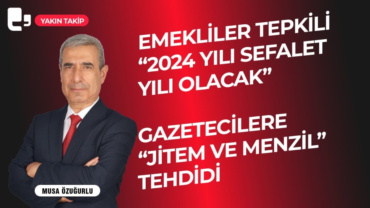 CANLI YAYIN... Emekliler tepkili “2024 sefalet yılı olacak”-Gazetecilere “JİTEM ve menzil” tehdidi I Yakın Takip