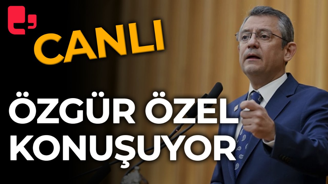 CANLI... CHP GENEL BAŞKANI ÖZGÜR ÖZEL, GRUP TOPLANTISINDA KONUŞUYOR...