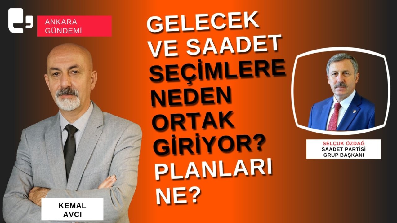 CANLI YAYIN... Gelecek ve Saadet seçimlere neden ortak giriyor? Planları ne? | Ankara Gündemi