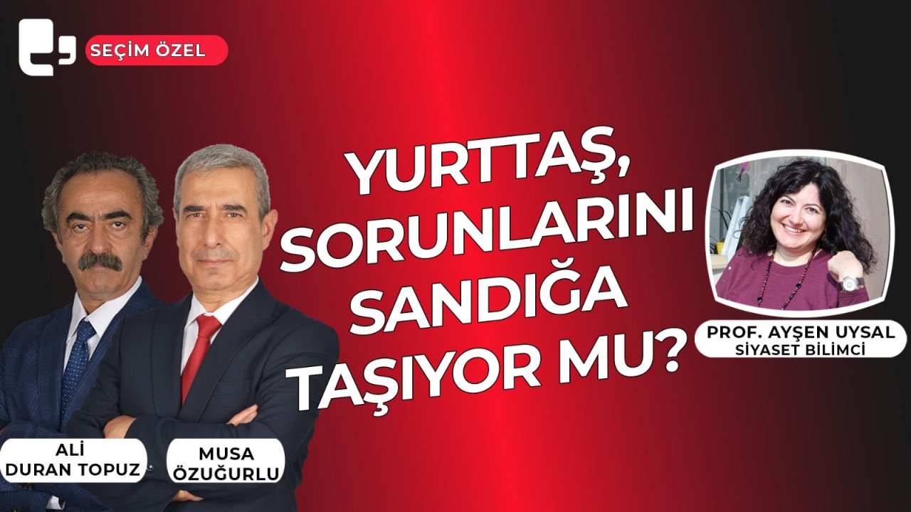 CANLI YAYIN... Yurttaş sorunlarını sandığa taşıyor mu? Konuk: Prof. Ayşen Uysal I Seçim Özel