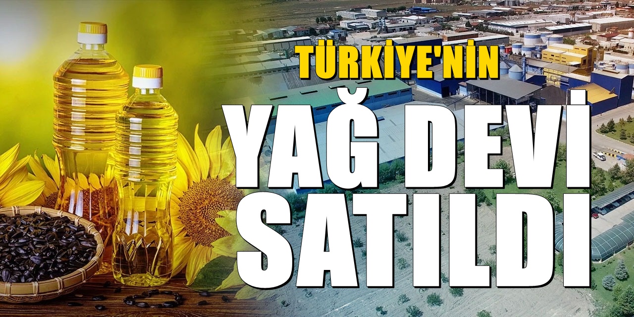 54 yıllık Türkiye’nin en büyük yağ fabrikası satıldı! Yeni sahipleri belli oldu