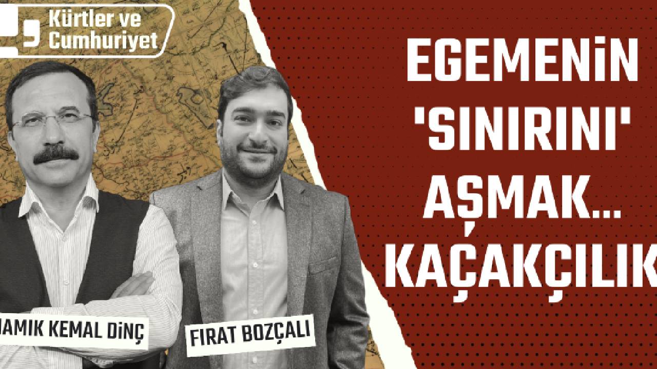 Kürtler ve Cumhuriyet Tartışmaları... Egemenin 'sınırını' aşmak: Kaçakçılık