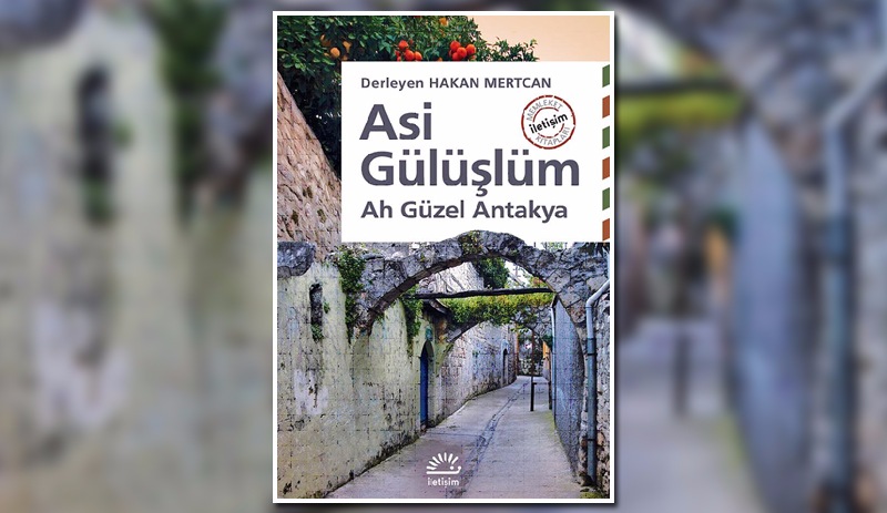 Bir Memleket Kitabı: Asi Gülüşlüm - Ah Güzel Antakya