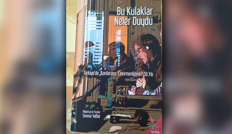 Bu Kulaklar Neler Duydu: Türkiye Konferans Çevirmenliğinin 50 Yılı