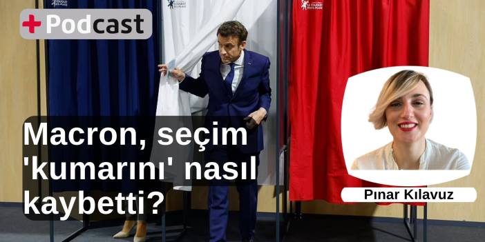 Macron, 'seçim kumarını' nasıl kaybetti? | Pınar Kılavuz değerlendirdi | +PODCAST