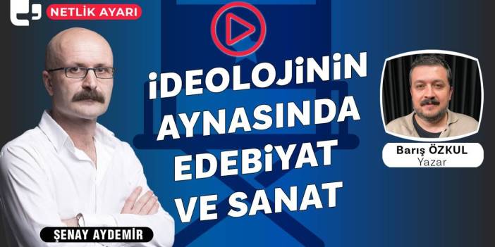 Netlik Ayarı'nın konuğu Barış Özkul... İdeolojinin aynasında edebiyat ve sanat