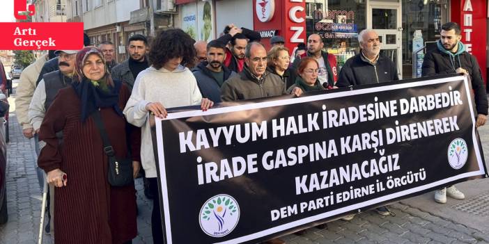 Edirne'de kayyım protestosu: 'AKP-MHP iktidarı, kayyım gaspını bir rejime dönüştürdü'